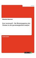 Ever westward? Die Westintegration der Ukraine in der geostrategischen Analyse