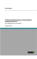 Freiheit und Entfremdung in Arnold Gehlens Institutionentheorie: Eine Gegenposition zu Karl Marx(German)