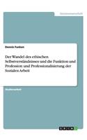 Wandel des ethischen Selbstverständnisses. Funktion, Profession und Professionalisierung der Sozialen Arbeit