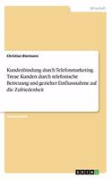 Kundenbindung durch Telefonmarketing. Treue Kunden durch telefonische Betreuung und gezielter Einflussnahme auf die Zufriedenheit