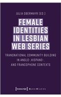 Female Identities in Lesbian Web Series – Transnational Community Building in Anglo–, Hispano–, and Francophone Contexts