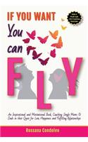 If You Want You Can Fly: An Inspirational and Motivational Book, Coaching Single Moms & Dads in their Quest for Love, Happiness and Fulfilling Relationships