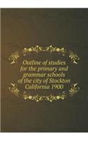 Outline of studies for the primary and grammar schools of the city of Stockton California 1900: (English)