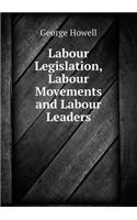 Labour Legislation, Labour Movements and Labour Leaders