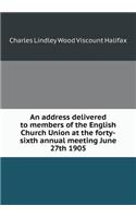 An address delivered to members of the English Church Union at the forty-sixth annual meeting June 27th 1905