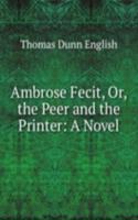 Ambrose Fecit, Or, the Peer and the Printer: A Novel