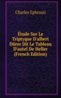 Etude Sur Le Triptyque D'albert Durer Dit Le Tableau D'autel De Heller (French Edition)