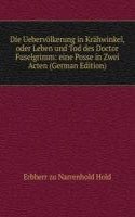 Die Uebervolkerung in Krahwinkel, oder Leben und Tod des Doctor Fuselgrimm: eine Posse in Zwei Acten (German Edition)
