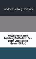 Ueber Die Physische Erziehung Der Kinder in Den Ersten Lebensjahren (German Edition)