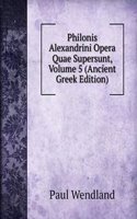 Philonis Alexandrini Opera Quae Supersunt, Volume 5 (Ancient Greek Edition)