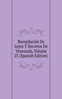 Recopilacion De Leyes Y Decretos De Venezuela, Volume 23 (Spanish Edition)