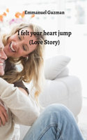 I felt your heart jump (Love Story)