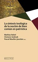 La sintesis teologica de la nocion de bien comun en patristica
