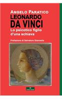 Leonardo Da Vinci - Lo Psicotico Figlio d'Una Schiava