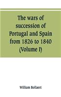 The wars of succession of Portugal and Spain, from 1826 to 1840