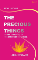 The Precious Things: - To immortalize oneself on earth requires a great deed, drown your deeds in the arrows of greatness. -