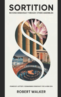 Sortition: Reviving Democracy Through Citizen Assemblies: Power by Lottery: Reimagining Democracy for a New Era
