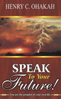 Speak To Your Future!: you are the prophet of your own life
