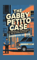 The Gabby Petito Case: The Investigation, the Media Frenzy, and the Search for Justice(Never to Be Forgotten)
