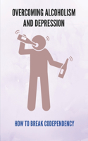 Overcoming Alcoholism And Depression