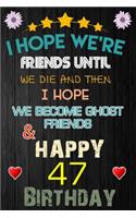 I Hope We're Friend Until We Die and Happy 47 Birthday