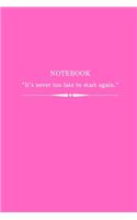 Pink Notebook (It's never too late to start again.)