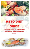 Keto Diet Guide: A concise guide to keto diet for beginners, with 15 tips and tricks