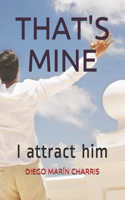 That's Mine: I attract him