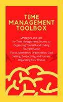 Time Management Toolbox: Strategies and Tips for Time Management: Secrets to Organizing Yourself and Ending Procrastination (Focus, Motivation, Organization, Goal Setting, P