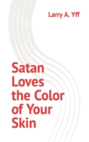 Satan Loves the Color of Your Skin