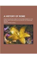 A History of Rome; From the Earliest Times to the Establishment of the Empire. with Chapters on the History of Literature and Art