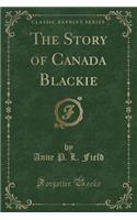 The Story of Canada Blackie (Classic Reprint)