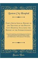 Forty-Sixth Annual Report of the Trustees of the Boston City Hospital Including the Report of the Superintendent: Upon the Hospital Proper, the South Department for Infectious Diseases, the Haymarket Square Relief Station, the East Boston Relief St