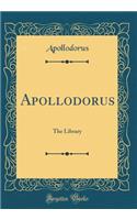 Apollodorus: The Library (Classic Reprint)