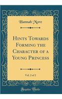 Hints Towards Forming the Character of a Young Princess, Vol. 2 of 2 (Classic Reprint)