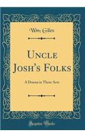 Uncle Josh's Folks: A Drama in Three Acts (Classic Reprint)