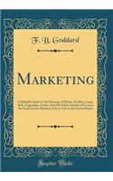 Marketing: A Reliable Guide to the Purchase of Meats, Poultry, Game, Fish, Vegetables, Fruits; And All Other Articles of Food to Be Found in the Markets of Any City in the United States (Classic Reprint)