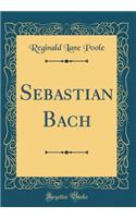 Sebastian Bach (Classic Reprint)