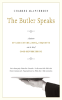 The Butler Speaks: A Guide to Stylish Entertaining, Etiquette, and the Art of Good Housekeeping