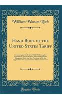 Hand Book of the United States Tariff: Containing the Tariff Act of 1922, with Complete Schedules of Articles, Rates of Duty and Applicable Paragraphs of the Act; Also Provisions of the ACT Applicable to the Administration of the Customs Laws