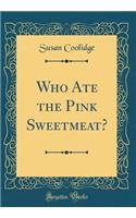 Who Ate the Pink Sweetmeat? (Classic Reprint)