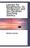 Leaven for Doughfaces, Or, Threescore and Ten Parables Touching Slavery