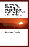 Herrmann Mogling: Ein Missionsleben in Der Mitte Des Jahrhunderts