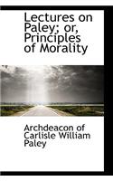 Lectures on Paley; Or, Principles of Morality