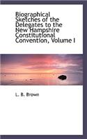 Biographical Sketches of the Delegates to the New Hampshire Constitutional Convention, Volume I