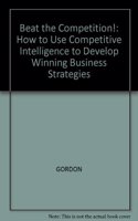 Beat The Competition: How to Use Competitive Intelligence to Develop Winning Business Strategies