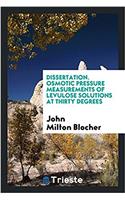 Dissertation. Osmotic Pressure Measurements of Levulose Solutions at Thirty Degrees