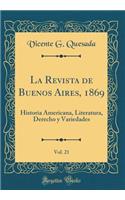 La Revista de Buenos Aires, 1869, Vol. 21: Historia Americana, Literatura, Derecho Y Variedades (Classic Reprint)