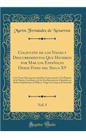 ColecciÃ³n de Los Viages Y Descubrimientos Que Hicieron Por Mar Los EspaÃ±oles Desde Fines del Siglo XV, Vol. 5: Con Varios Documentos InÃ©ditos Concernientes Ã La Historia de la Marina Castellana Y de Los Establecimientos EspaÃ±oles En Indias; Ex