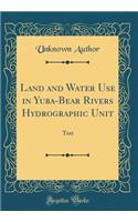 Land and Water Use in Yuba-Bear Rivers Hydrographic Unit: Text (Classic Reprint): Text (Classic Reprint)